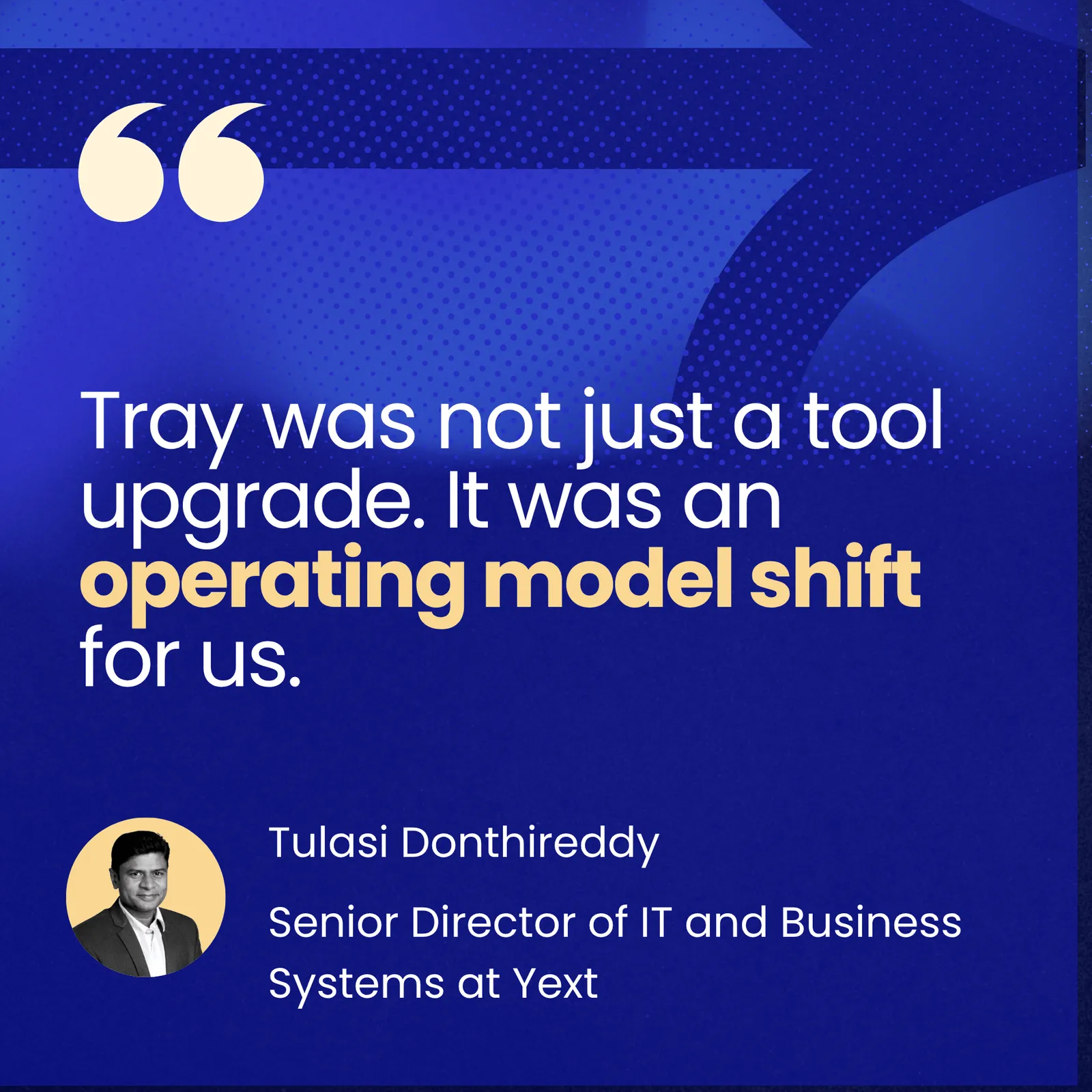 Pull-quote card from Tulasi Donthireddy of Yext: "Tray was not just a tool upgrade. It was an operating model shift for us."