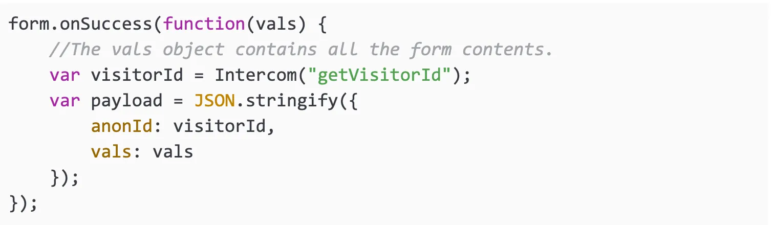 JavaScript snippet inside form.onSuccess: assigning Intercom("getVisitorId") to visitorId and JSON.stringifying a payload of { anonId: visitorId, vals: vals }.