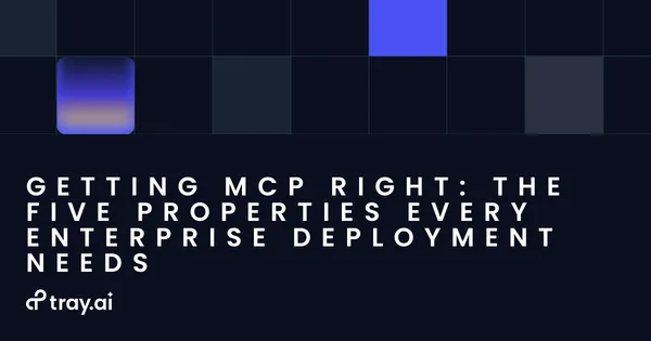 Getting MCP right: The five properties every enterprise deployment needs