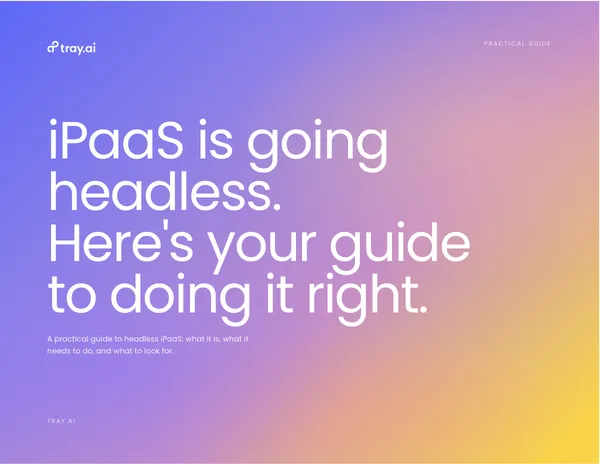 iPaaS is going headless. Here's your guide to doing it right.
